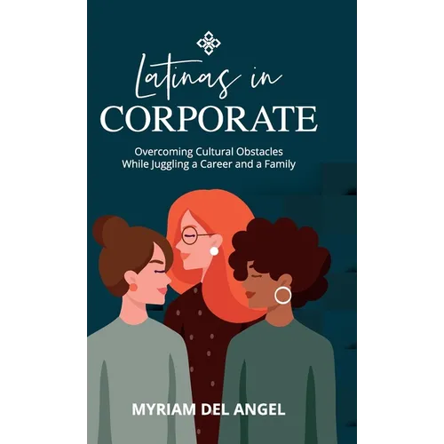 Latinas in Corporate: Overcoming Cultural Obstacles While Juggling a Career and a Family