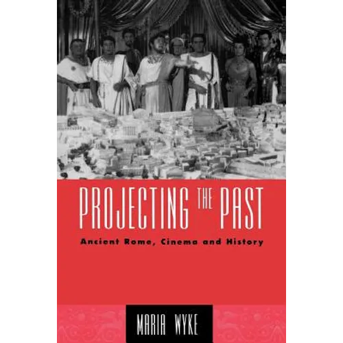 Projecting the Past: Ancient Rome, Cinema and History