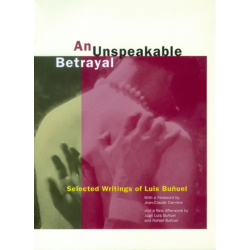 An Unspeakable Betrayal: Selected Writings of Luis Buñuel