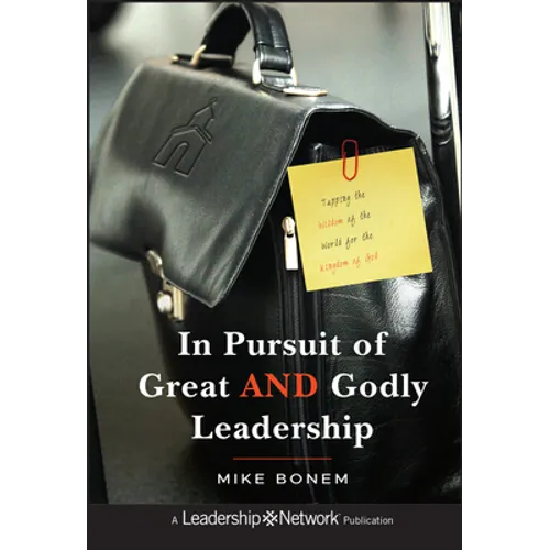 In Pursuit of Great and Godly Leadership: Tapping the Wisdom of the World for the Kingdom of God