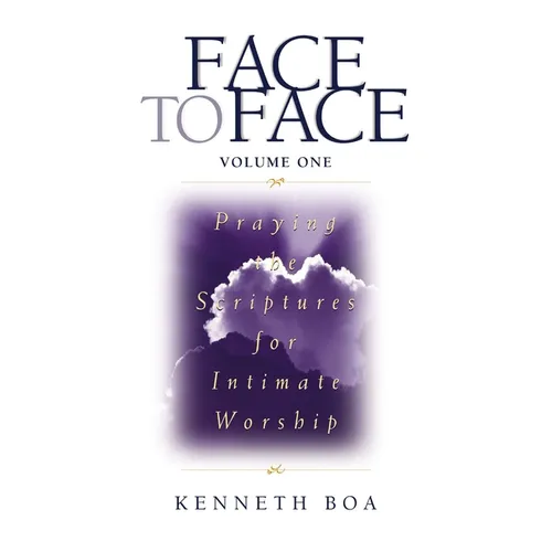 Face to Face, Volume One: Praying the Scriptures for Intimate Worship (a 90-Day Devotional)