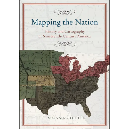 Mapping the Nation: History and Cartography in Nineteenth-Century America