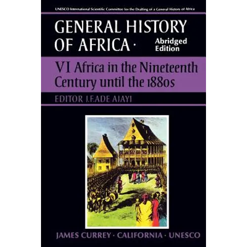 UNESCO General History of Africa, Vol. VI, Abridged Edition: Africa in the Nineteenth Century Until the 1880s Volume 6