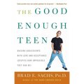 The Good Enough Teen: Raising Adolescents with Love and Acceptance (Despite How Impossible They Can Be)