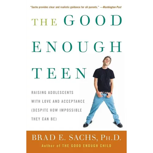 The Good Enough Teen: Raising Adolescents with Love and Acceptance (Despite How Impossible They Can Be)