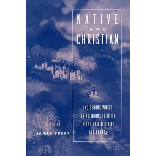Native and Christian: Indigenous Voices on Religious Identity in the United States and Canada