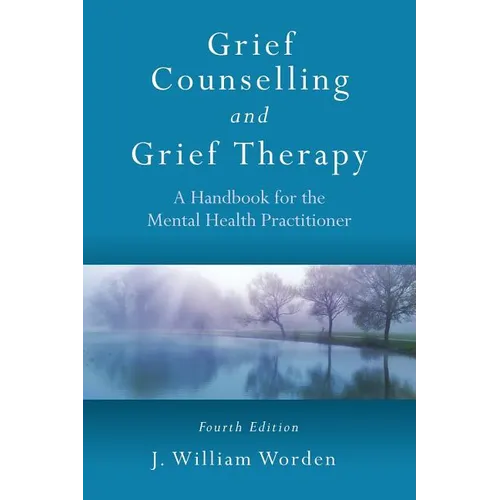Grief Counselling and Grief Therapy: A Handbook for the Mental Health Practitioner, Fourth Edition