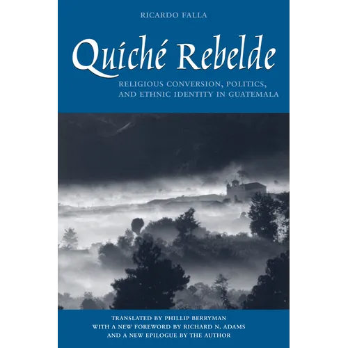 Quiché Rebelde: Religious Conversion, Politics, and Ethnic Identity in Guatemala