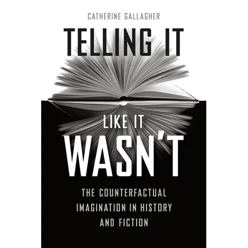 Telling It Like It Wasn't: The Counterfactual Imagination in History and Fiction