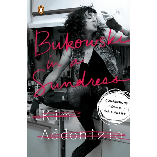 Bukowski in a Sundress: Confessions from a Writing Life