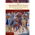 The Business of War: Military Enterprise and Military Revolution in Early Modern Europe