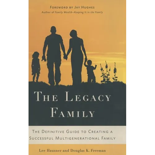 The Legacy Family: The Definitive Guide to Creating a Successful Multigenerational Family