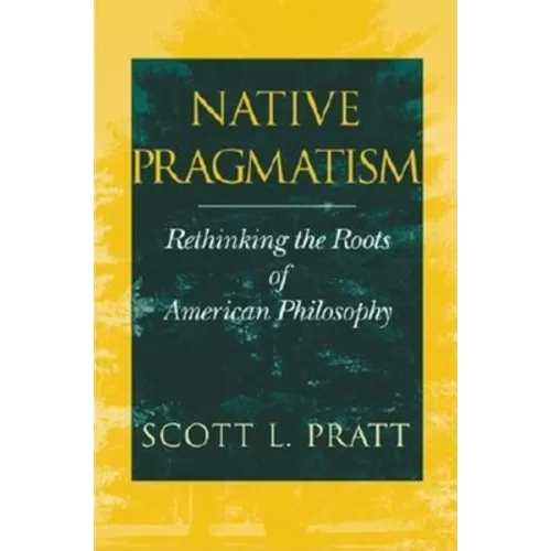 Native Pragmatism: Rethinking the Roots of American Philosophy