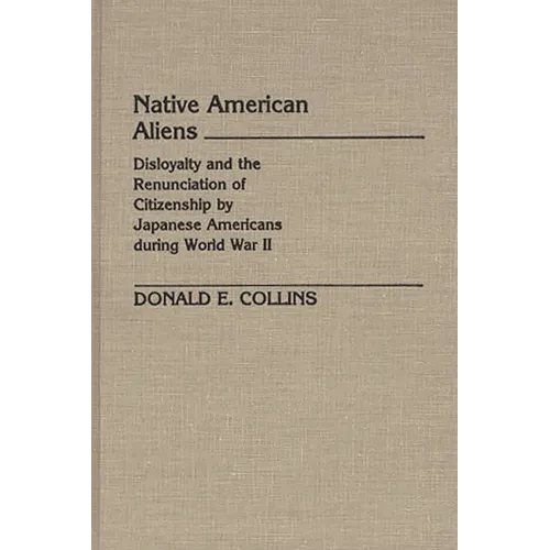 Native American Aliens: Disloyalty and the Renunciation of Citizenship by Japanese Americans During World War II