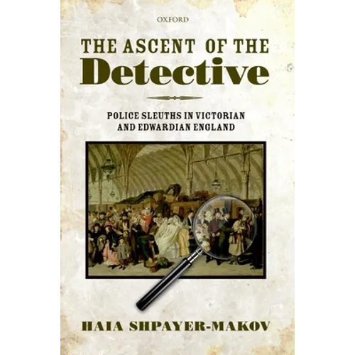 The Ascent of the Detective: Police Sleuths in Victorian and Edwardian England