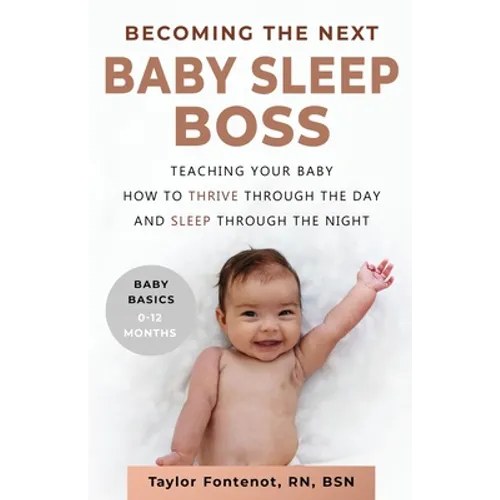 Becoming the Next BABY SLEEP BOSS: Teaching Your Baby How to Thrive Through the Day and Sleep Through the Night