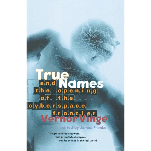True Names: And the Opening of the Cyberspace Frontier