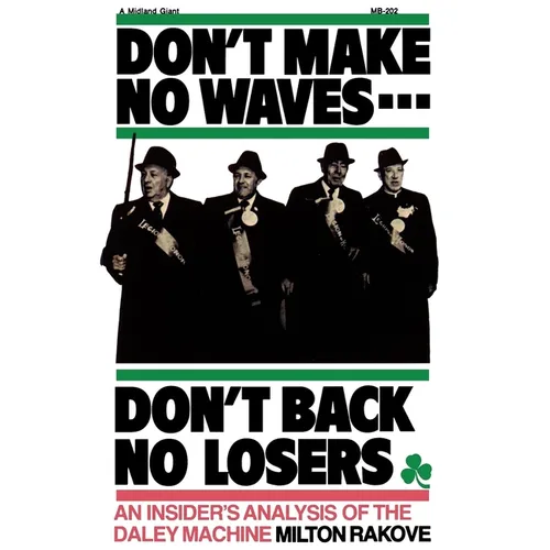 Don't Make No Waves...Don't Back No Losers: An Insiders' Analysis of the Daley Machine