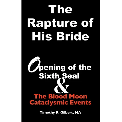 The Rapture of His Bride: Opening of the Sixth Seal & The Blood Moon Cataclysmic Events