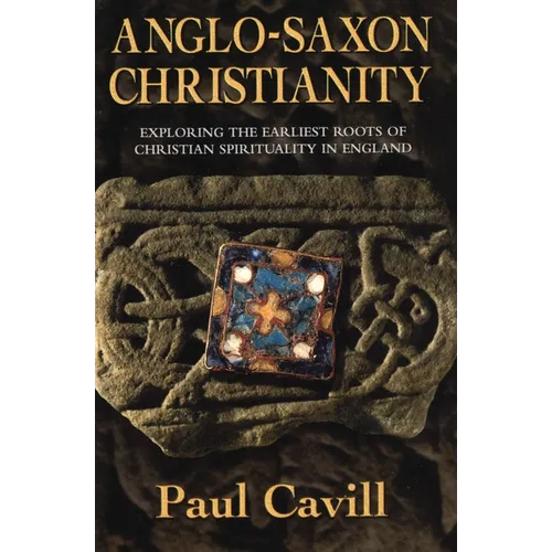Anglo-Saxon Christianity: Exploring the Earliest Roots of Christian Spirituality in England