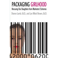 Packaging Girlhood: Rescuing Our Daughters from Marketers' Schemes
