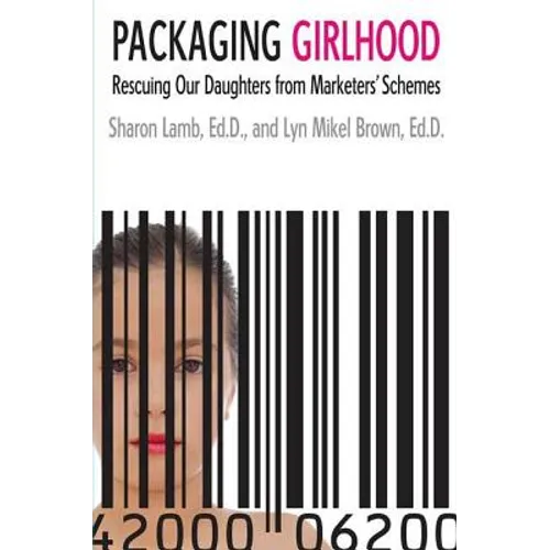 Packaging Girlhood: Rescuing Our Daughters from Marketers' Schemes