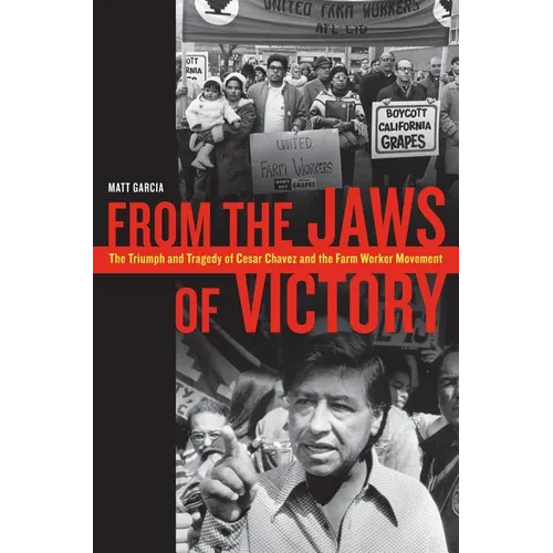 From the Jaws of Victory: The Triumph and Tragedy of Cesar Chavez and the Farm Worker Movement