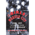 The Girls of Murder City: Fame, Lust, and the Beautiful Killers Who Inspired Chicago