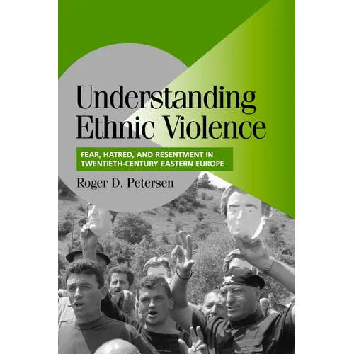 Understanding Ethnic Violence: Fear, Hatred, and Resentment in Twentieth-Century Eastern Europe