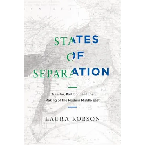 States of Separation: Transfer, Partition, and the Making of the Modern Middle East