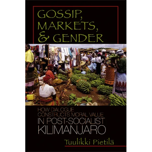 Gossip, Markets, and Gender: How Dialogue Constructs Moral Value in Post-Socialist Kilimanjaro