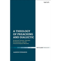 A Theology of Preaching and Dialectic: Scriptural Tension, Heraldic Proclamation and the Pneumatological Moment