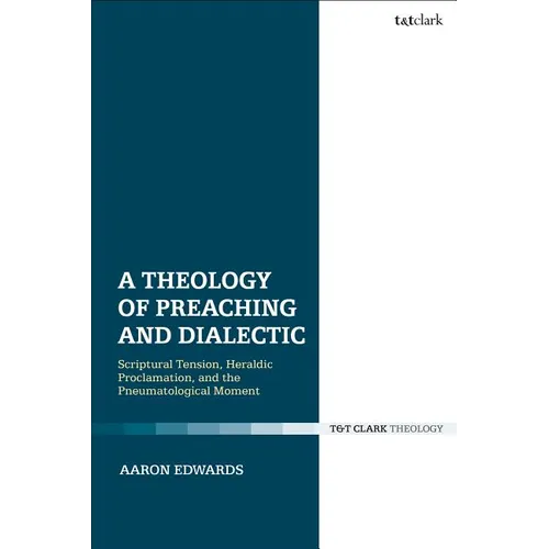 A Theology of Preaching and Dialectic: Scriptural Tension, Heraldic Proclamation and the Pneumatological Moment