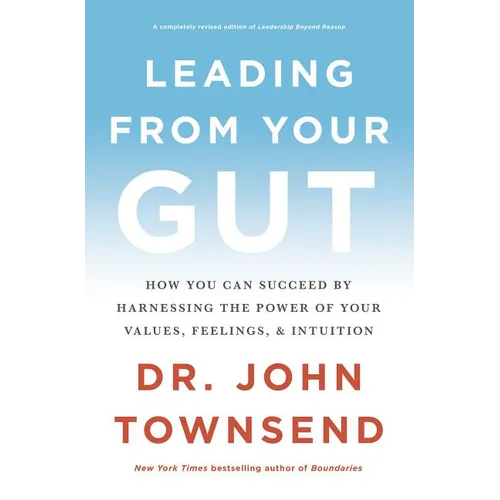 The Leading from Your Gut: How You Can Succeed by Harnessing the Power of Your Values, Feelings, and Intuition