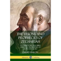 The Visions and Prophecies of Zechariah: A Commentary and Bible Study of the Prophet of Hope and Glory