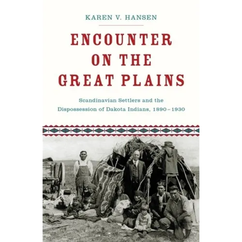 Encounter on the Great Plains: Scandinavian Settlers and the Dispossession of Dakota Indians, 1890-1930