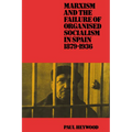 Marxism and the Failure of Organised Socialism in Spain, 1879 1936