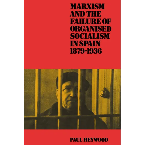 Marxism and the Failure of Organised Socialism in Spain, 1879 1936