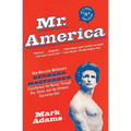 Mr. America: How Muscular Millionaire Bernarr Macfadden Transformed the Nation Through Sex, Salad, and the Ultimate Starvation Diet
