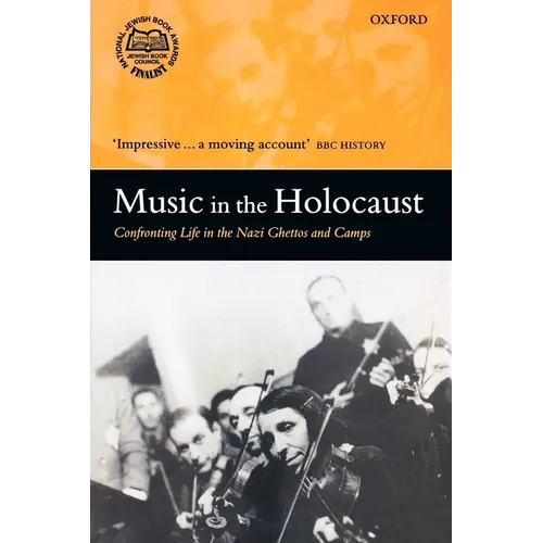 Music in the Holocaust: Confronting Life in the Nazi Ghettos and Camps