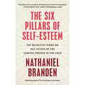 Six Pillars of Self-Esteem: The Definitive Work on Self-Esteem by the Leading Pioneer in the Field