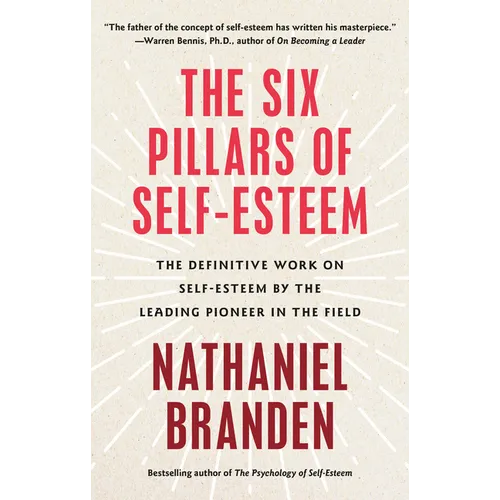 Six Pillars of Self-Esteem: The Definitive Work on Self-Esteem by the Leading Pioneer in the Field