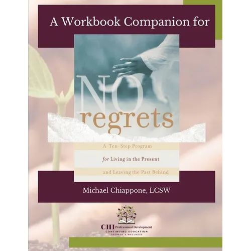 A Workbook Companion No Regrets: A Ten-Step Program for Living in the Present and Leaving the Past Behind