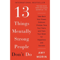 13 Things Mentally Strong People Don't Do: Take Back Your Power, Embrace Change, Face Your Fears, and Train Your Brain for Happiness and Success