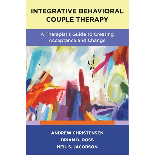 Integrative Behavioral Couple Therapy: A Therapist's Guide to Creating Acceptance and Change, Second Edition