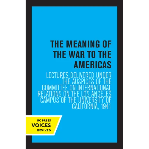The Meaning of the War to the Americas: Lectures Delivered Under the Auspices of the Committee on International Relations on the Los Angeles Campus of