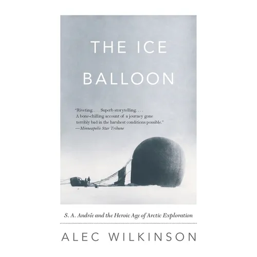 The Ice Balloon: S. A. Andree and the Heroic Age of Arctic Exploration