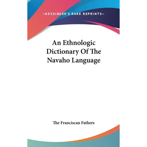 An Ethnologic Dictionary Of The Navaho Language