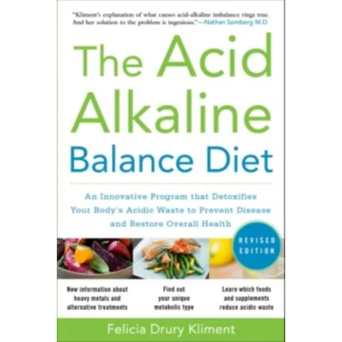 The Acid Alkaline Balance Diet, Second Edition: An Innovative Program That Detoxifies Your Body's Acidic Waste to Prevent Disease and Restore Overall