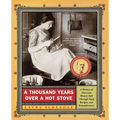 A Thousand Years Over a Hot Stove: A History of American Women Told Through Food, Recipes, and Remembrances